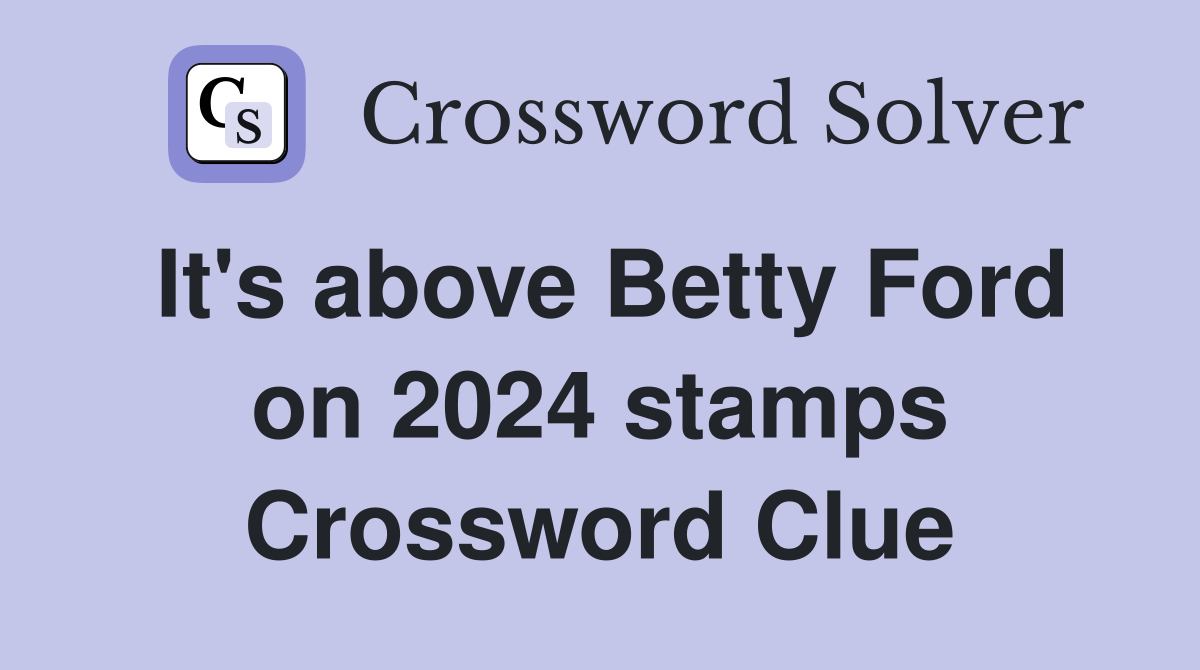 It's above Betty Ford on 2024 stamps Crossword Clue