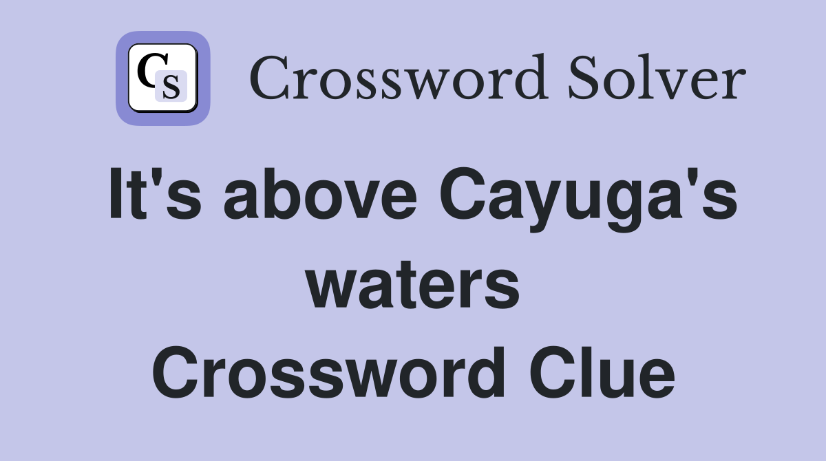 It's above Cayuga's waters Crossword Clue