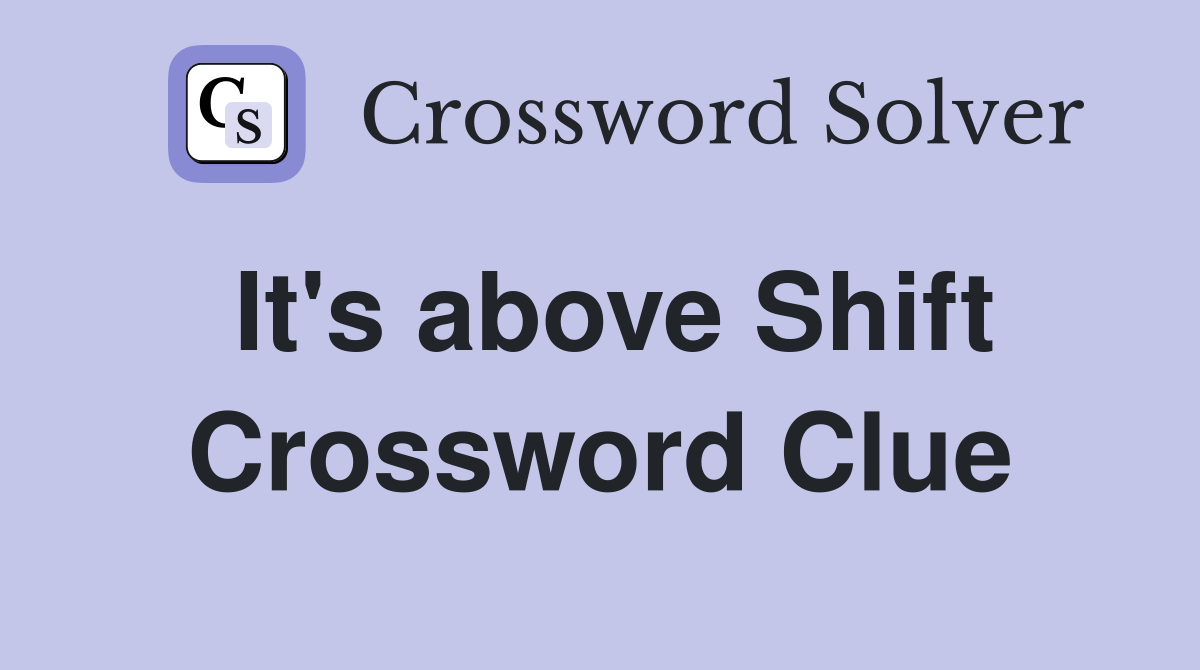 It's above Shift Crossword Clue