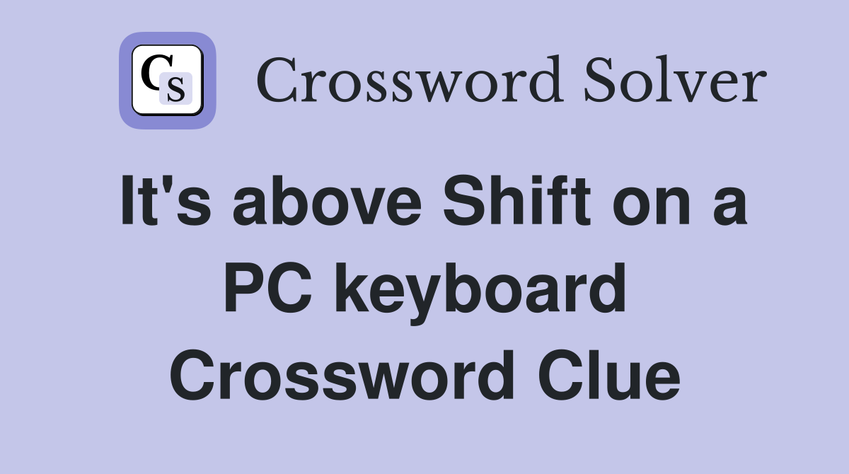 It's above Shift on a PC keyboard Crossword Clue