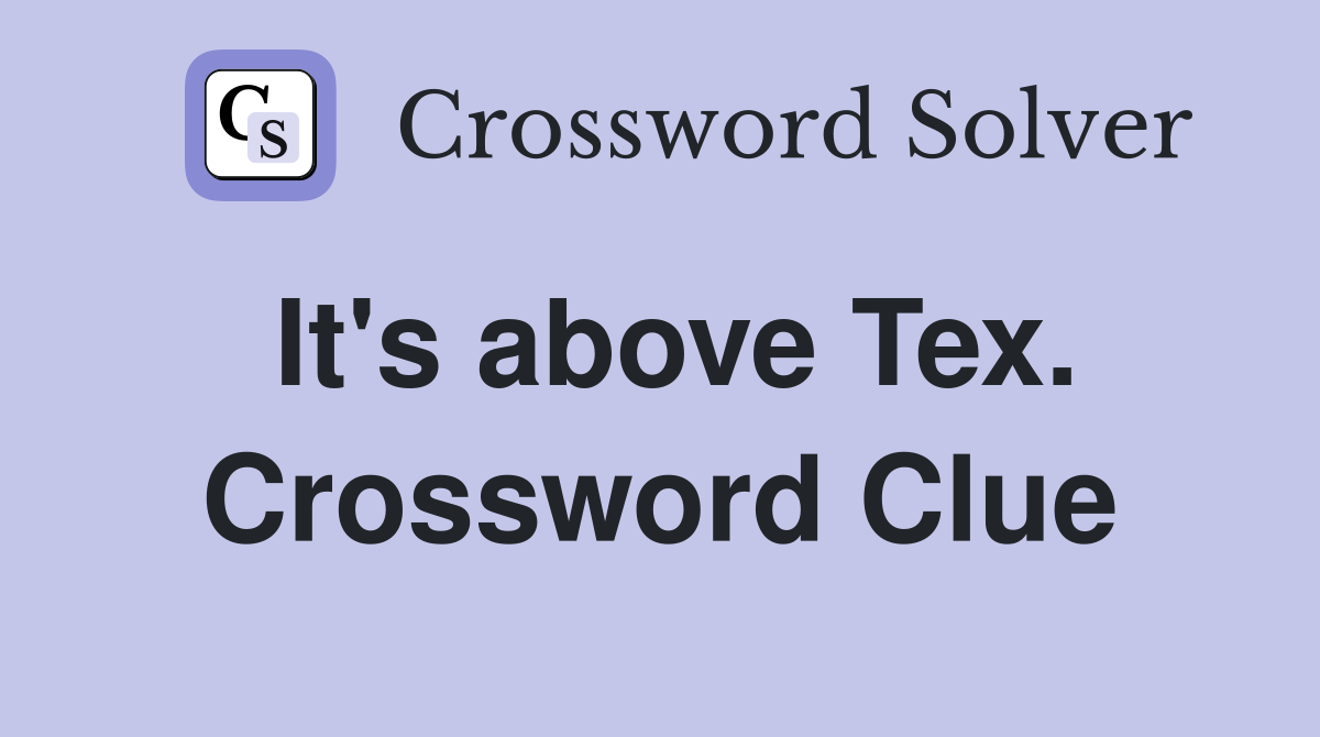 It's above Tex. Crossword Clue