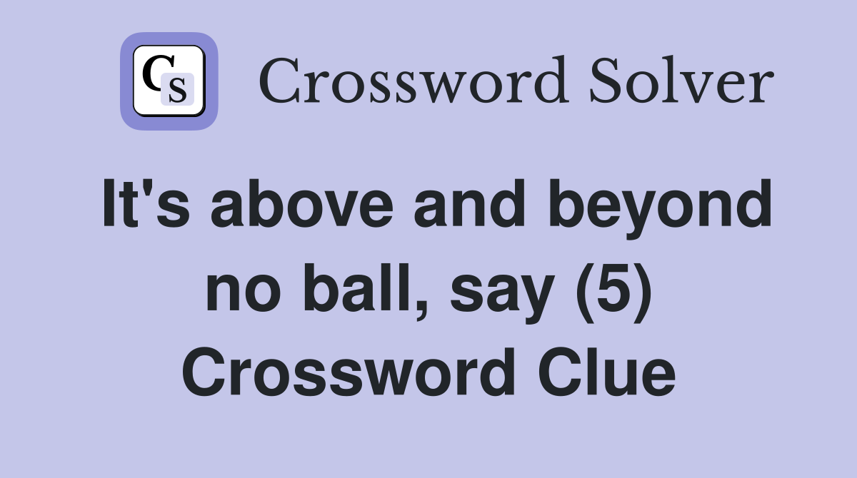 It's above and beyond no ball, say (5) Crossword Clue