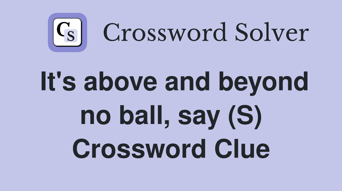It's above and beyond no ball, say (S) Crossword Clue