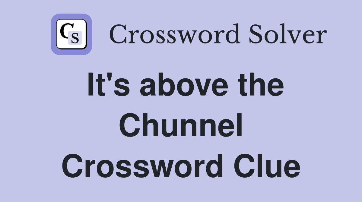 It's above the Chunnel Crossword Clue