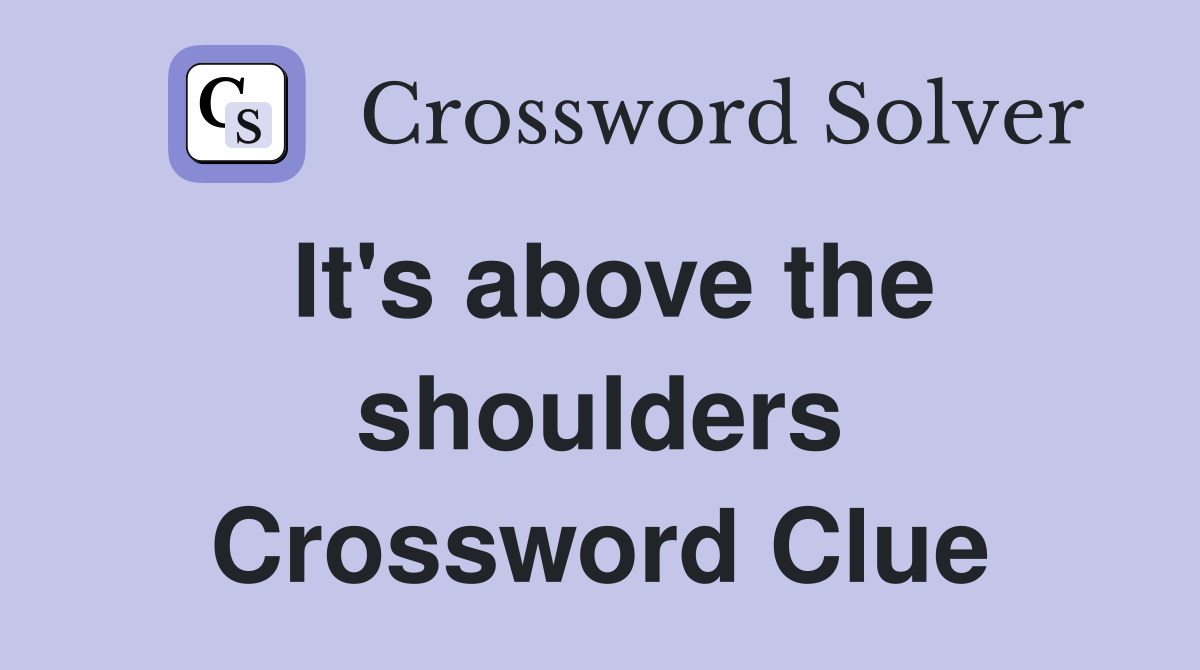 It's above the shoulders Crossword Clue