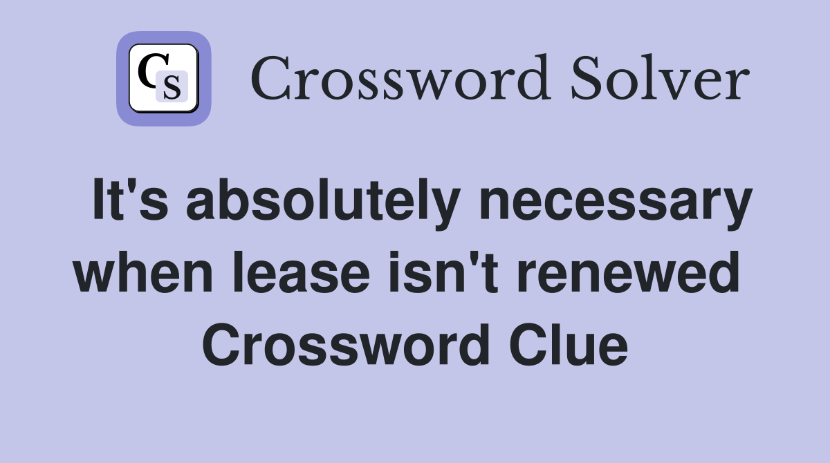 It's absolutely necessary when lease isn't renewed  Crossword Clue