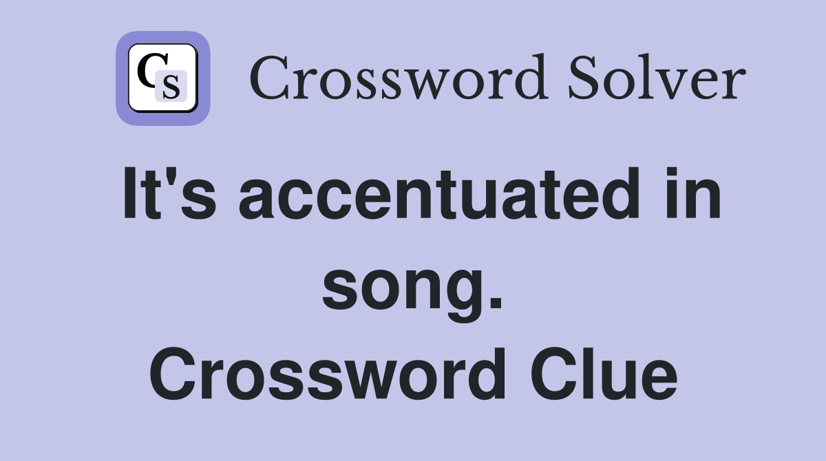 It's accentuated in song. Crossword Clue