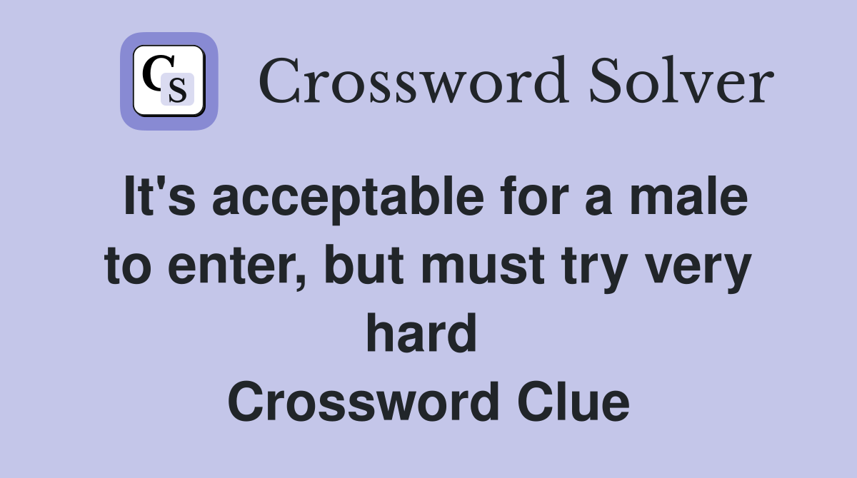 It's acceptable for a male to enter, but must try very hard  Crossword Clue