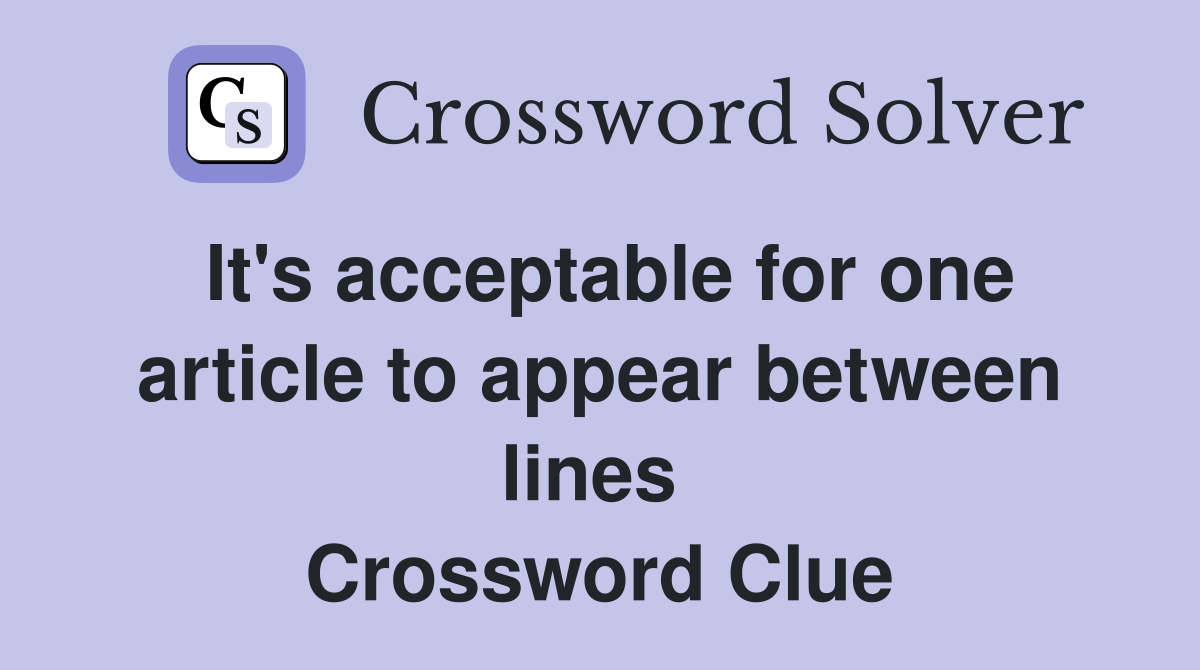 It's acceptable for one article to appear between lines  Crossword Clue