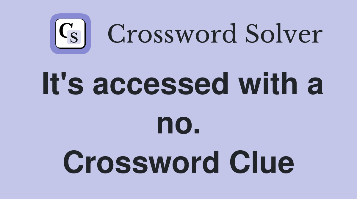 It's accessed with a no. Crossword Clue