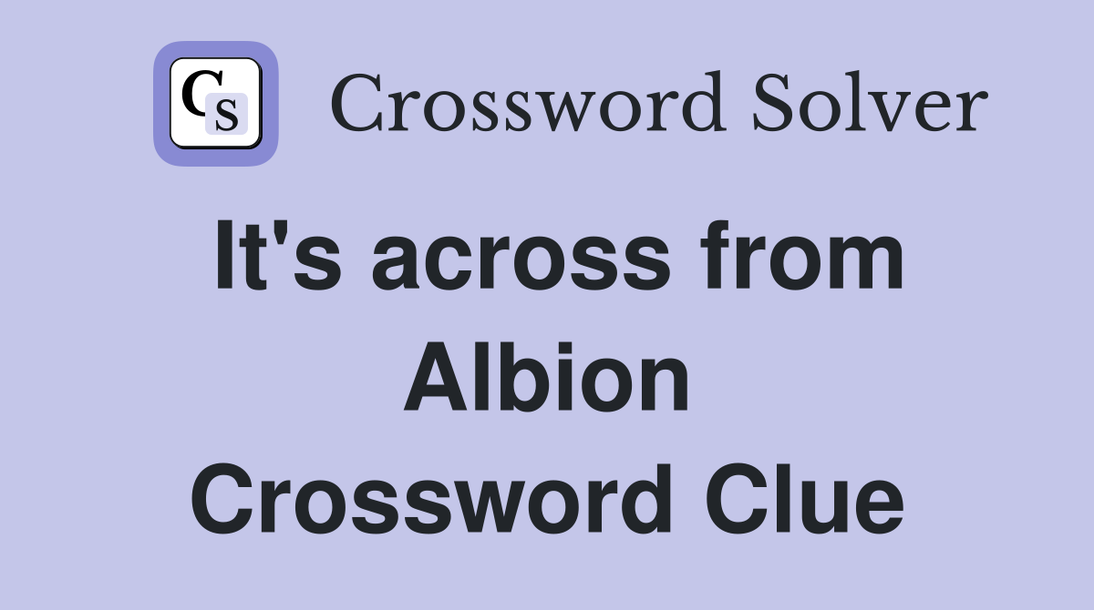 It's across from Albion Crossword Clue