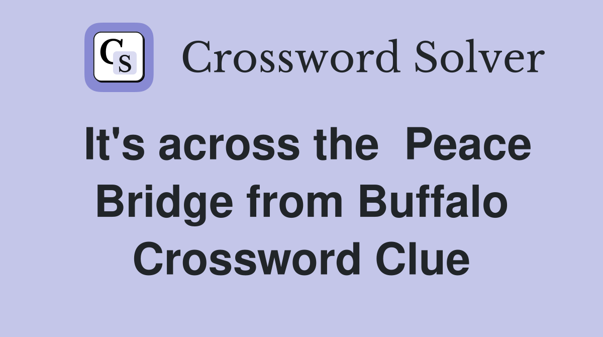It's across the  Peace Bridge from Buffalo Crossword Clue