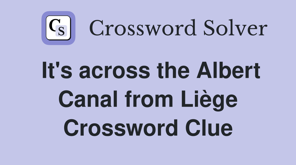 It's across the Albert Canal from Liège Crossword Clue