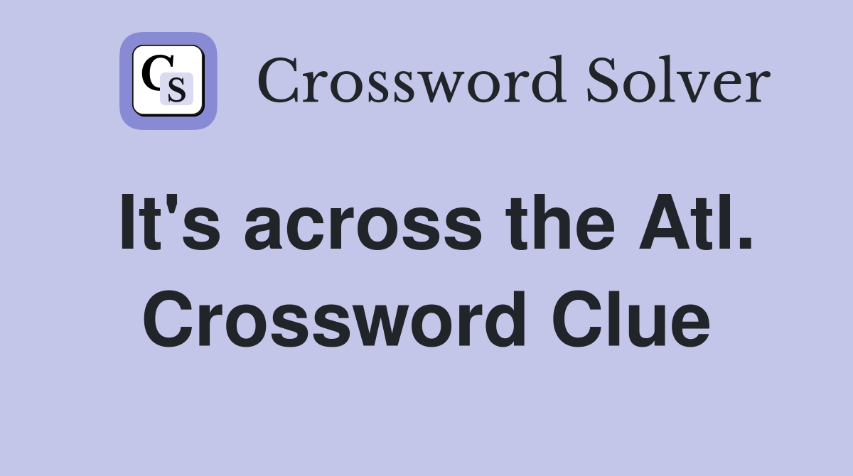 It's across the Atl. Crossword Clue