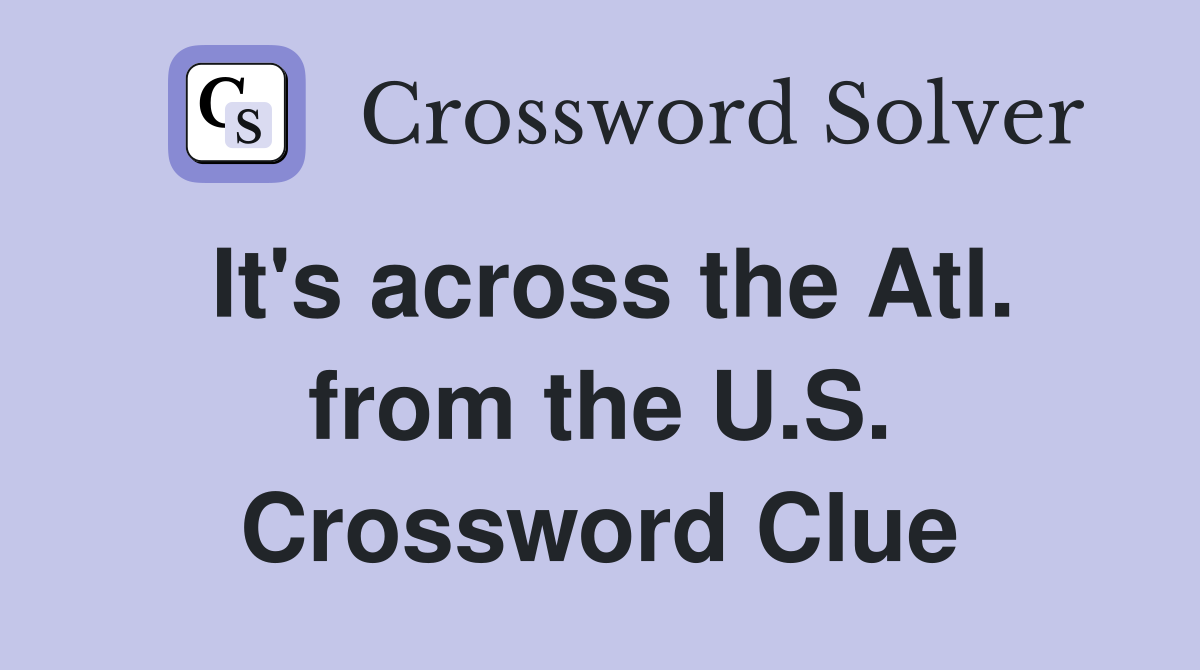 It's across the Atl. from the U.S. Crossword Clue