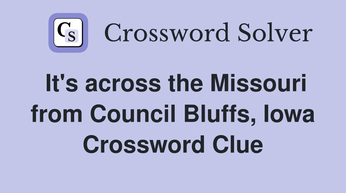 It's across the Missouri from Council Bluffs, Iowa Crossword Clue