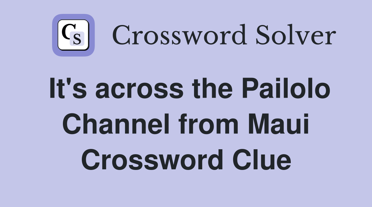 It's across the Pailolo Channel from Maui Crossword Clue