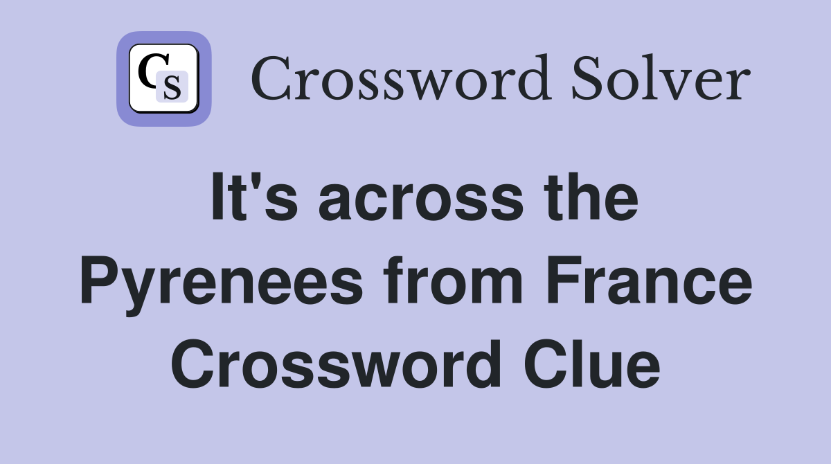 It's across the Pyrenees from France Crossword Clue