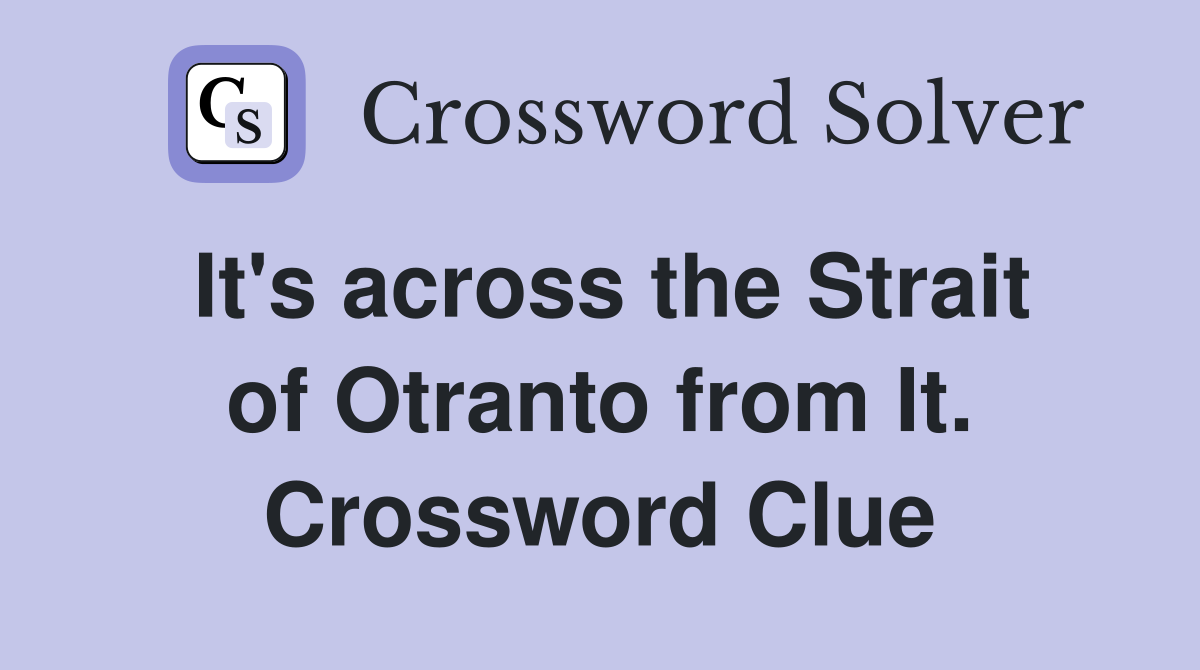 It's across the Strait of Otranto from It. Crossword Clue