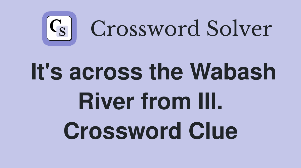 It's across the Wabash River from Ill. Crossword Clue