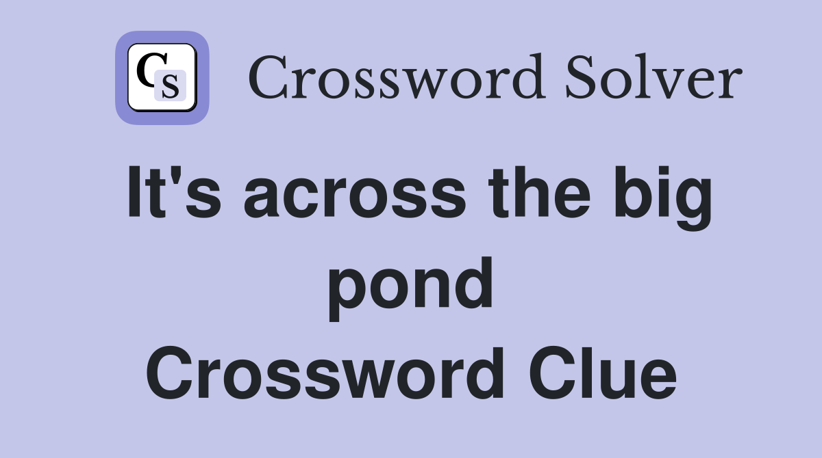 It's across the big pond Crossword Clue