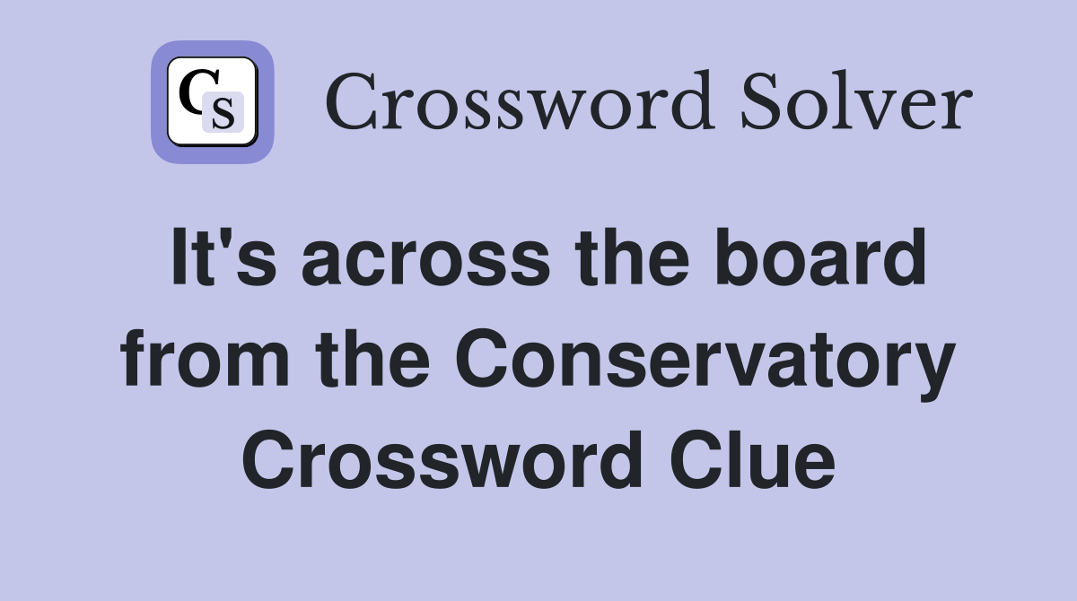 It's across the board from the Conservatory Crossword Clue