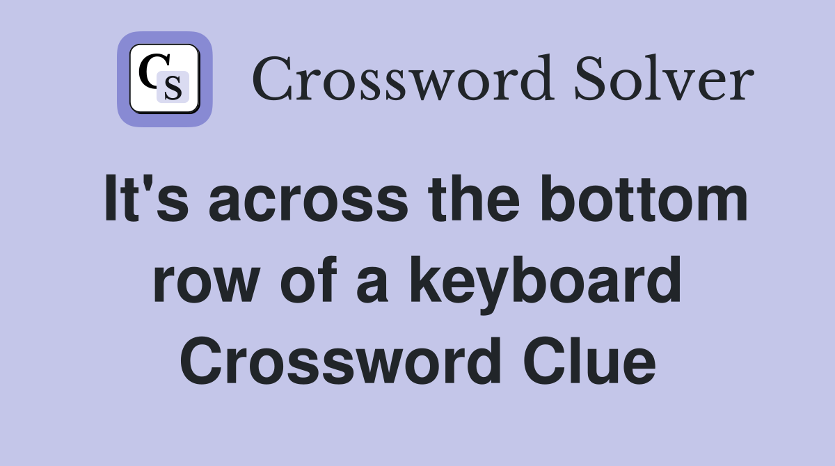 It's across the bottom row of a keyboard Crossword Clue
