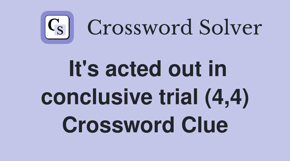 It's acted out in conclusive trial (4,4) Crossword Clue