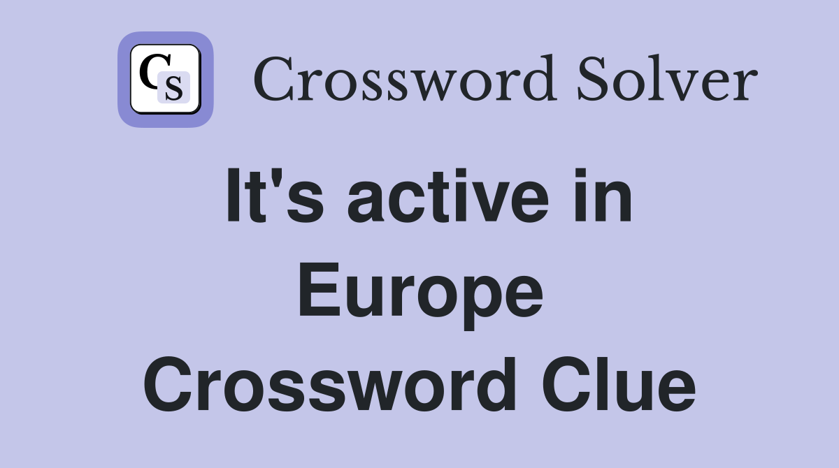 It's active in Europe Crossword Clue