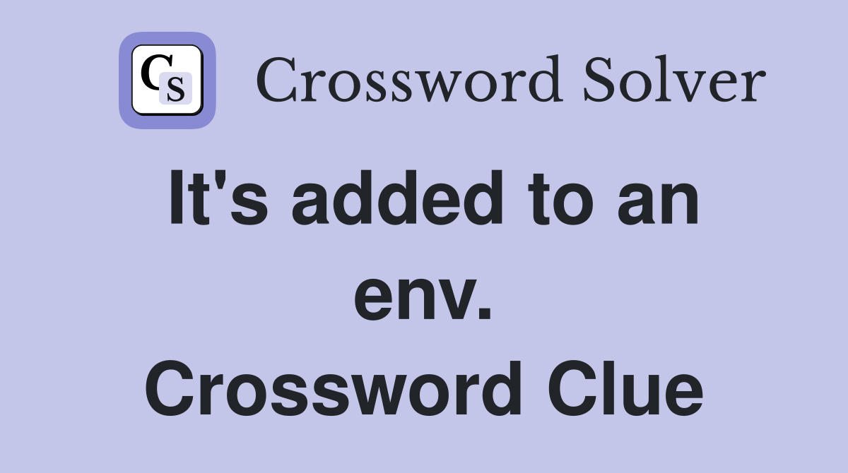 It's added to an env. Crossword Clue