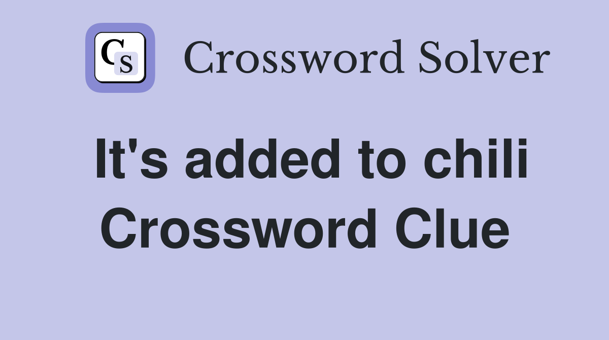 It's added to chili Crossword Clue