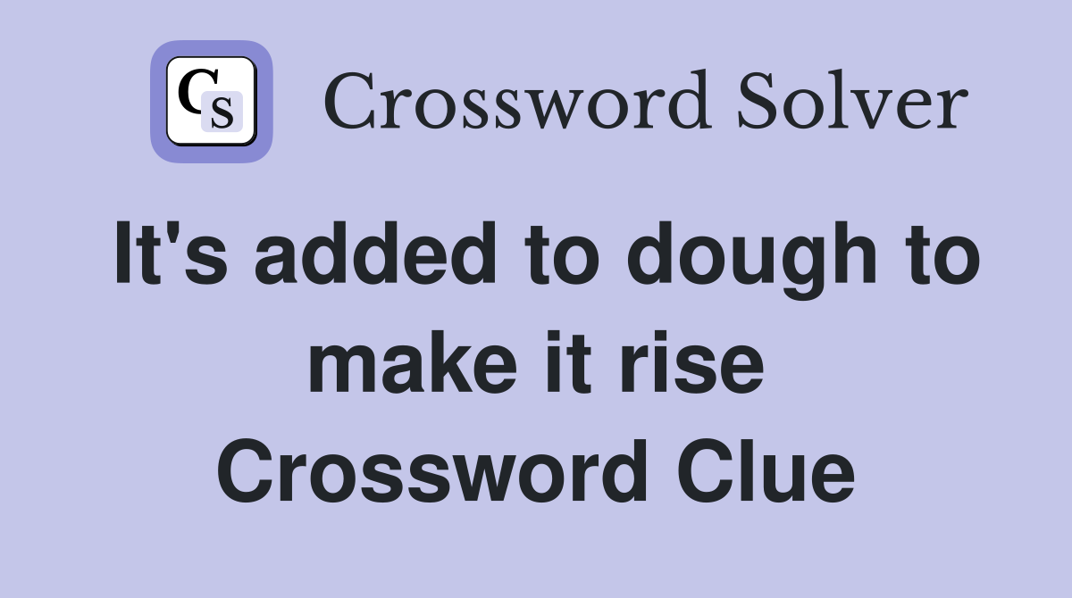 It's added to dough to make it rise Crossword Clue