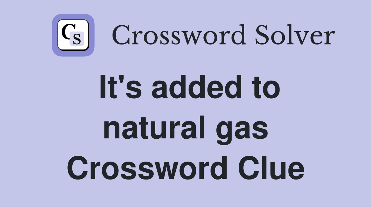 It's added to natural gas Crossword Clue