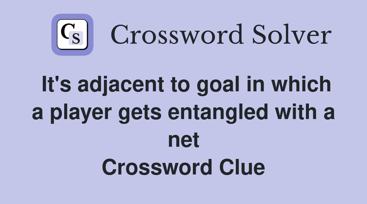 It's adjacent to goal in which a player gets entangled with a net Crossword Clue
