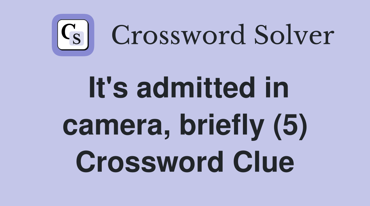 It's admitted in camera, briefly (5) Crossword Clue