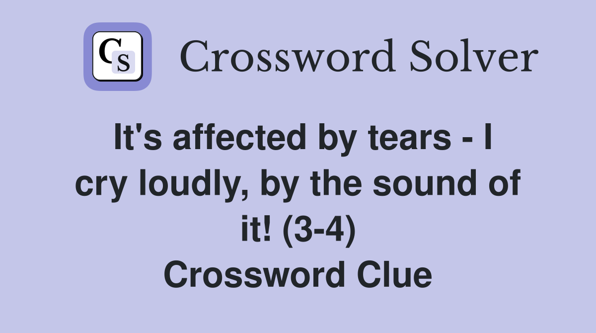 It's affected by tears - I cry loudly, by the sound of it! (3-4) Crossword Clue