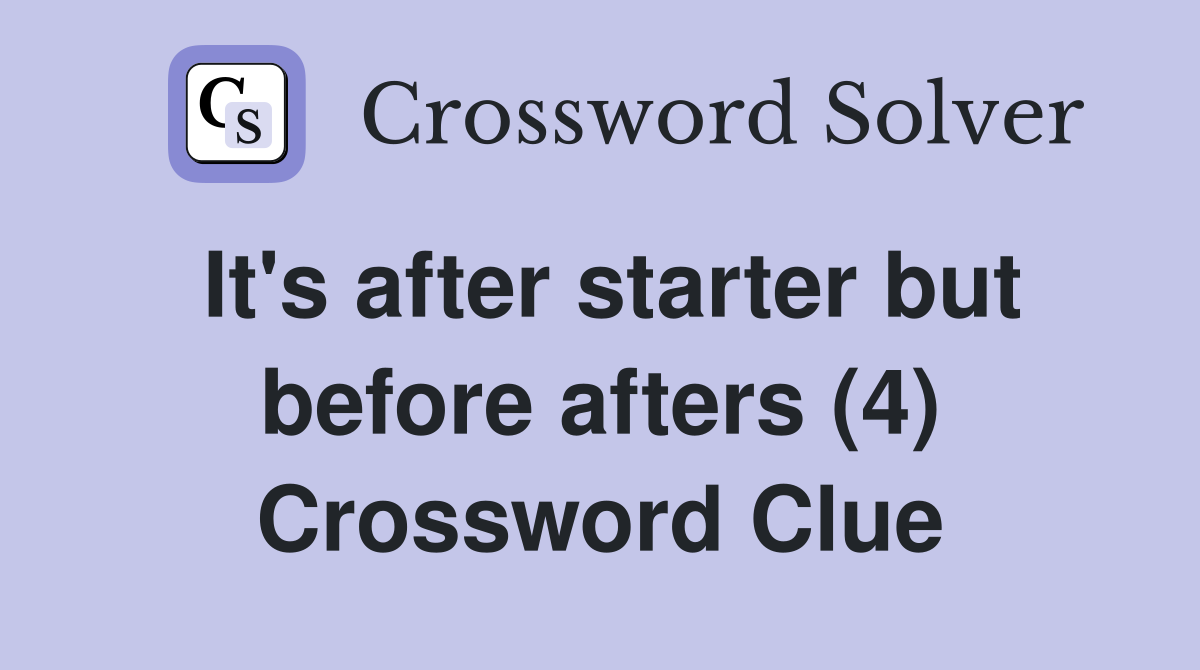 It's after starter but before afters (4) Crossword Clue