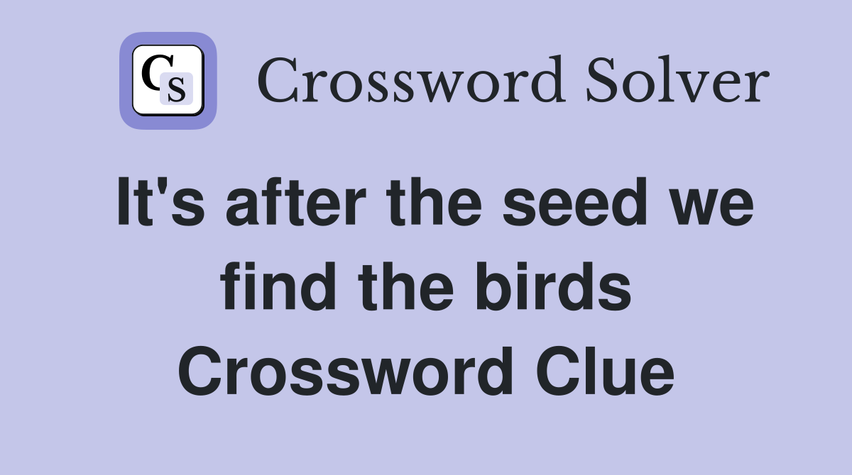 It's after the seed we find the birds Crossword Clue