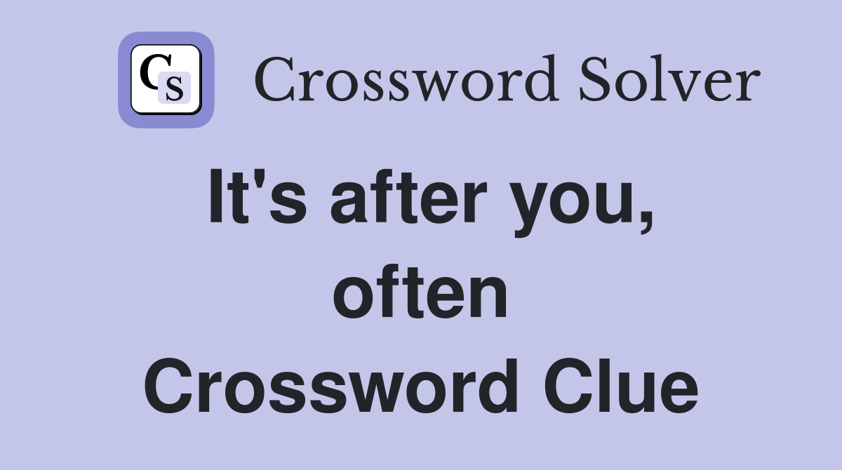 It's after you, often Crossword Clue