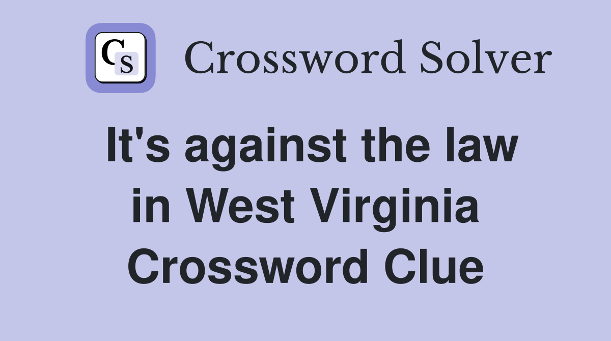 It's against the law in West Virginia Crossword Clue