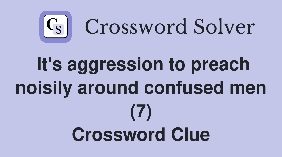 It's aggression to preach noisily around confused men (7) Crossword Clue