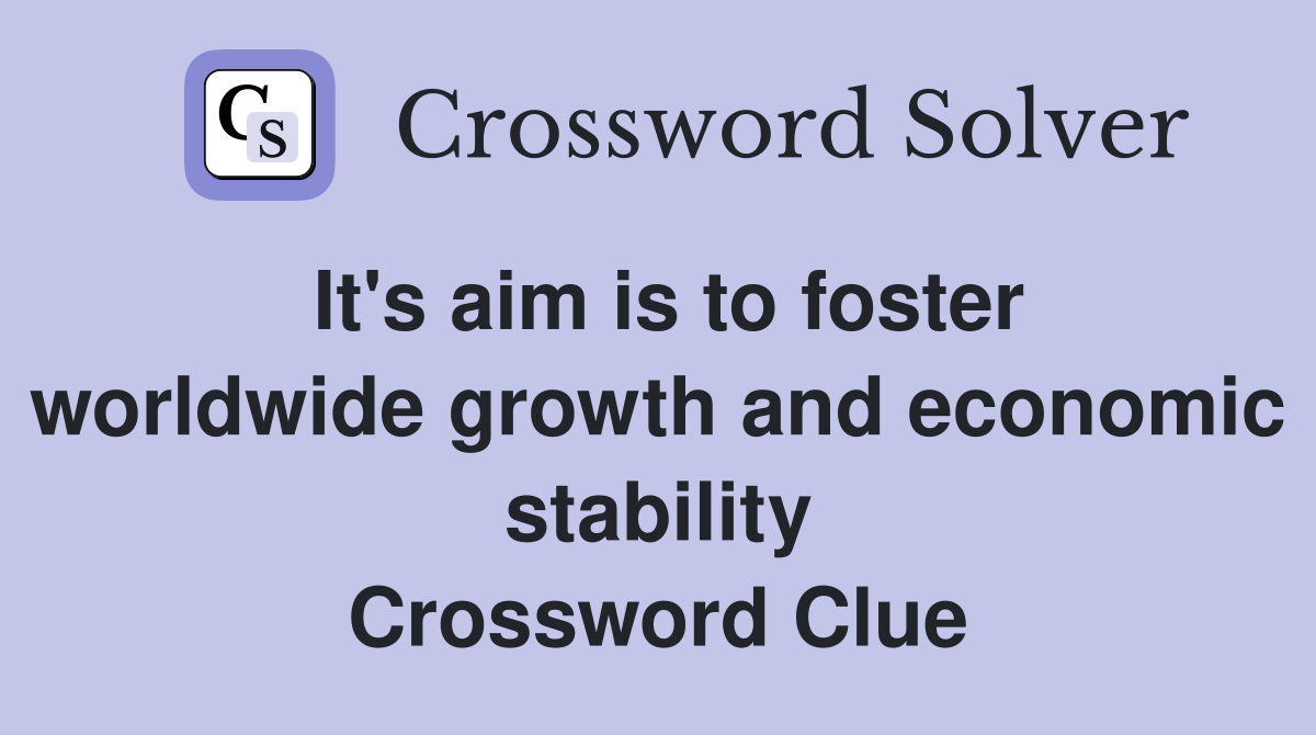 It's aim is to foster worldwide growth and economic stability Crossword Clue