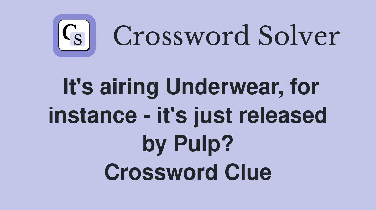 It's airing Underwear, for instance - it's just released by Pulp? Crossword Clue
