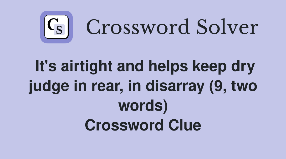 It's airtight and helps keep dry judge in rear, in disarray (9, two words) Crossword Clue