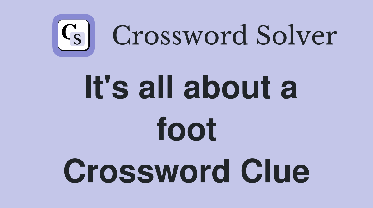 It's all about a foot Crossword Clue