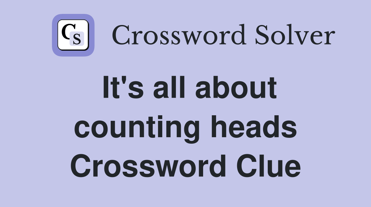 It's all about counting heads Crossword Clue
