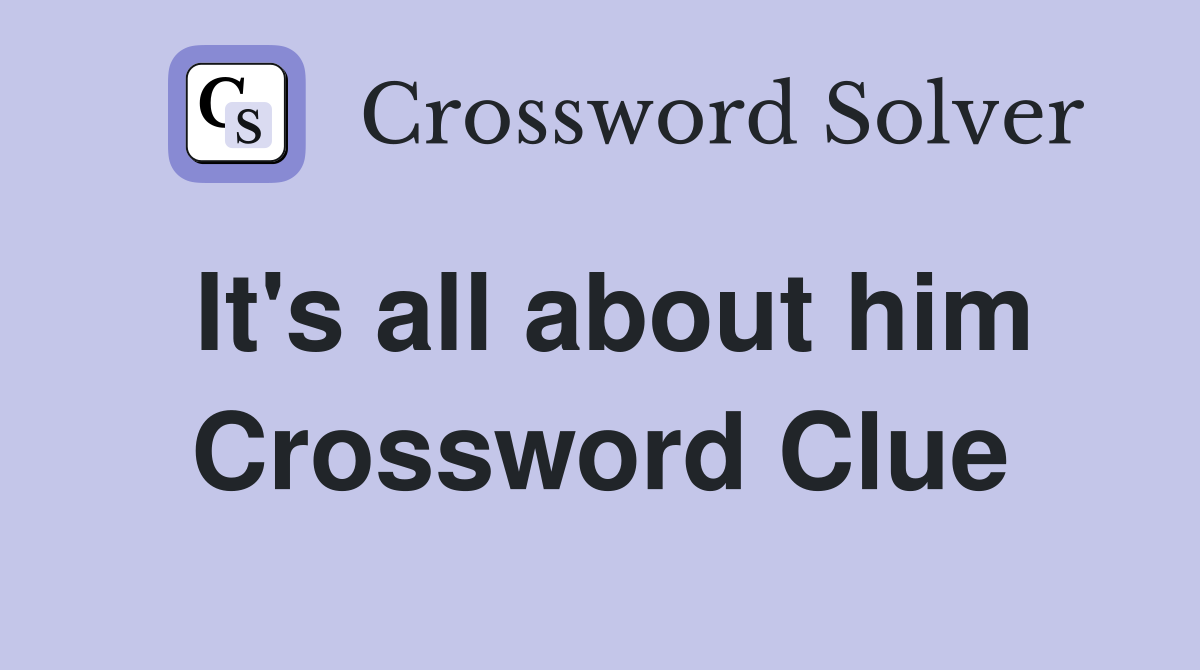 It's all about him Crossword Clue