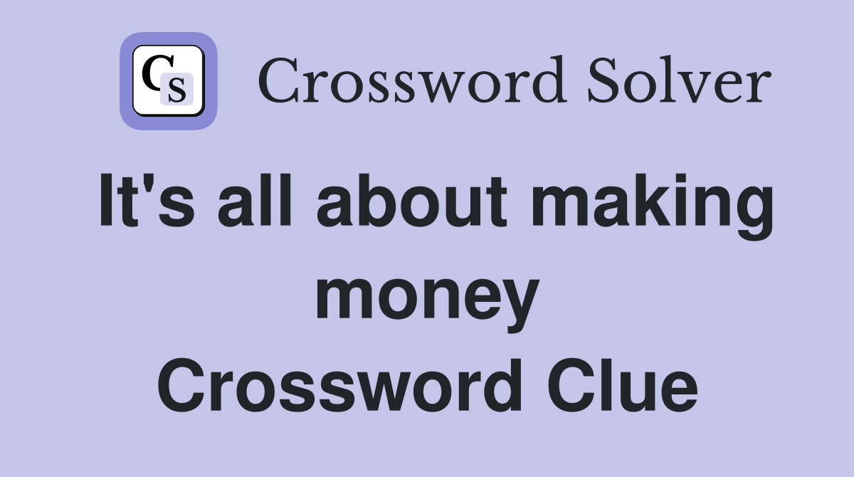 It's all about making money Crossword Clue