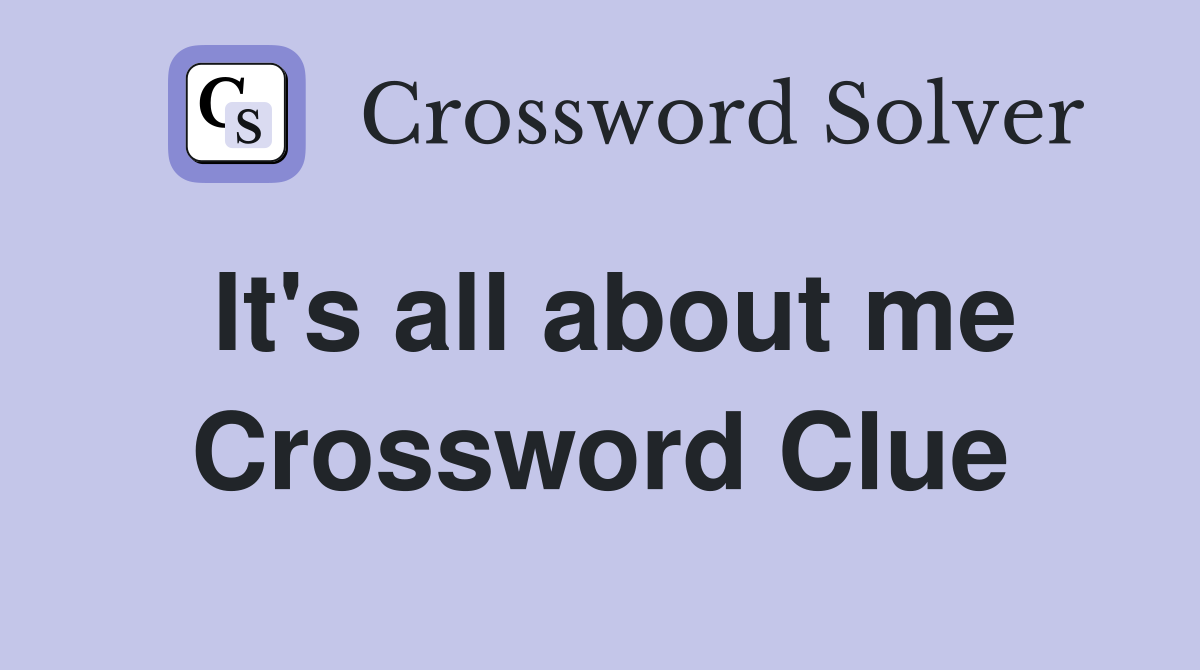 It's all about me Crossword Clue
