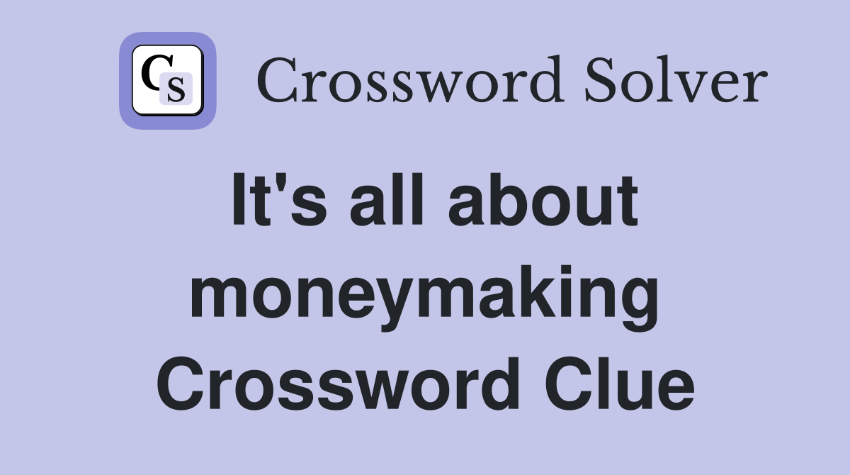 It's all about moneymaking Crossword Clue